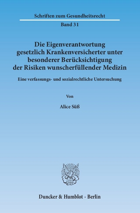Die Eigenverantwortung gesetzlich Krankenversicherter unter besonderer Ber&uuml;cksichtigung der Risiken wunscherf&uuml;llender Medizin. - Alice S&uuml;&szlig;