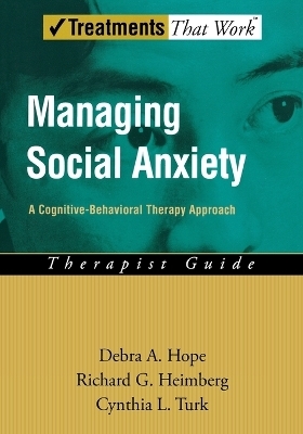Managing Social Anxiety - Therapist Guide - Debra A. Hope, Richard G. Heimberg, Cynthia L. Turk