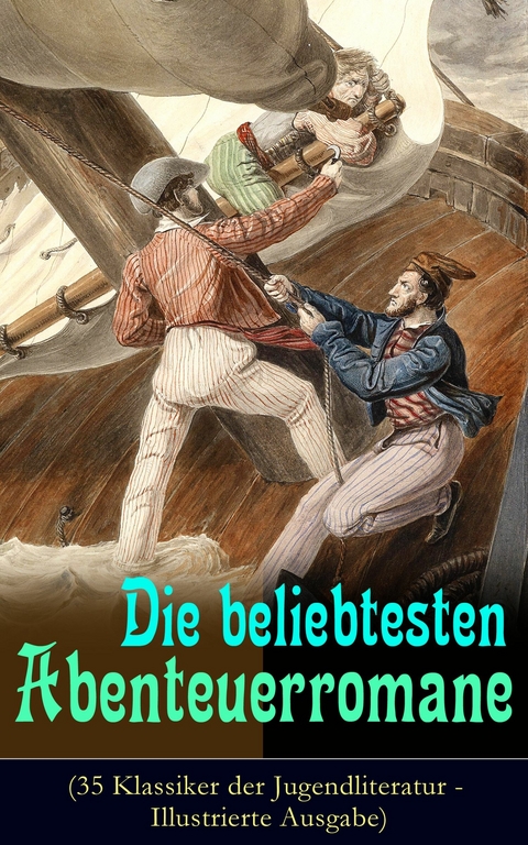 Die beliebtesten Abenteuerromane (35 Klassiker der Jugendliteratur - Illustrierte Ausgabe) - Mark Twain, Jules Verne, James Fenimore Cooper, Herman Melville, Jonathan Swift, Alexandre Dumas, Daniel Defoe, Robert Louis Stevenson, Karl May, Walter Scott, Emilio Salgari, Edgar Allan Poe, Charles Dickens, Lewis Carroll, Johann David Wyss, Rudyard Kipling, Frederick Kapit&auml;n Marryat, Friedrich Gerst&auml;cker, Sophie W&ouml;rish&ouml;ffer, Amalie Schoppe, Franz Treller, Emmy Von Rhoden, Heinrich Zschokke, Arthur Conan Doyle