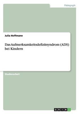 Das Aufmerksamkeitsdefizitsyndrom (ADS) bei Kindern - Julia Hoffmann
