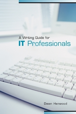 A Writing Guide for IT Professionals - Dawn Henwood