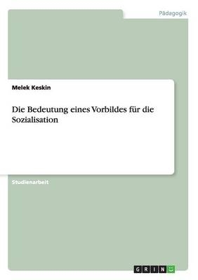 Die Bedeutung eines Vorbildes f&Atilde;&frac14;r die Sozialisation - Melek Keskin