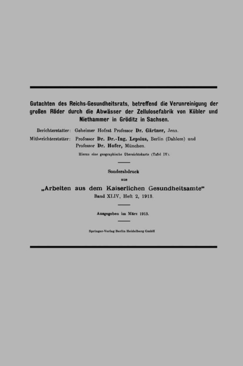Gutachten des Reichs-Gesundheitsrats, betreffend die Verunreinigung der gro&szlig;en R&ouml;der durch die Abw&auml;sser der Zellulosefabrik von K&uuml;bler und Niethammer in Gr&ouml;ditz in Sachsen - August G&auml;rtner, Bernhard Lepsius, Bruno Hofer