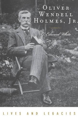 Oliver Wendell Holmes Jr. - G. Edward White