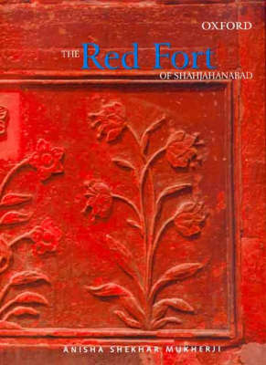 The Red Fort of Shahjahanabad - Anisha Shekhar Mukherji