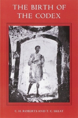The Birth of the Codex - Colin Henderson Roberts, T. C. Skeat