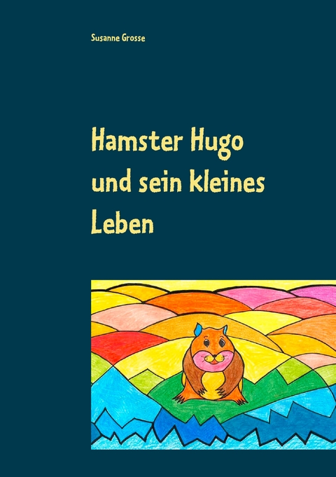 Hamster Hugo und sein kleines Leben - Susanne Grosse