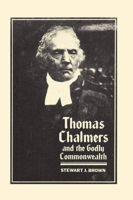 Thomas Chalmers and the Godly Commonwealth in Scotland - S. J. Brown