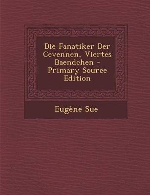 Die Fanatiker Der Cevennen, Viertes Baendchen - Primary Source Edition - Eugene Sue