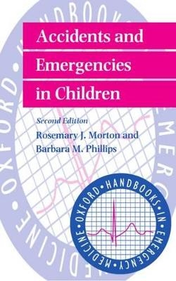 Accidents and Emergencies in Children - Rosemary J. Morton, Barbara M. Phillips