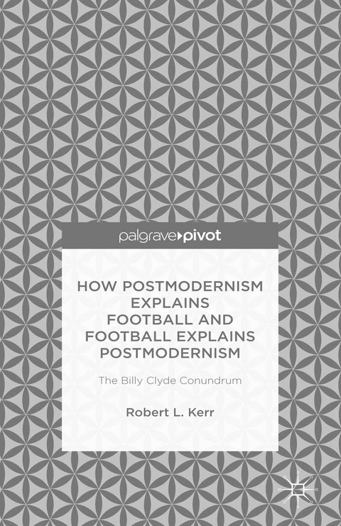 How Postmodernism Explains Football and Football Explains Postmodernism: The Billy Clyde Conundrum - Robert Kerr