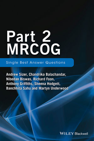 Part 2 MRCOG: Single Best Answer Questions - Andrew Sizer, Chandrika Balachandar, Nibedan Biswas, Richard Foon, Anthony Griffiths, Sheena Hodgett, Banchhita Sahu, Martyn Underwood