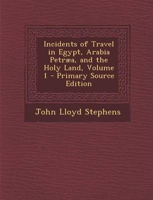 Incidents of Travel in Egypt, Arabia Petraea, and the Holy Land, Volume 1