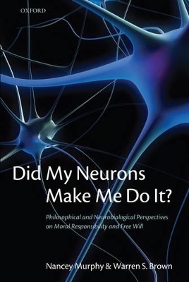 Did My Neurons Make Me Do It? - Nancey Murphy, Warren S. Brown