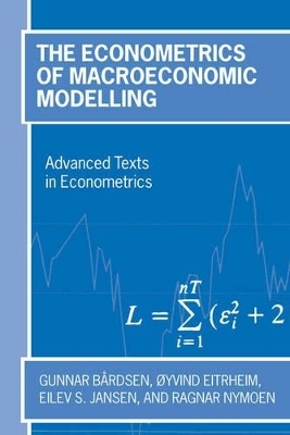 The Econometrics of Macroeconomic Modelling - Gunnar B&aring;rdsen, &Oslash;yvind Eitrheim, Eilev S. Jansen, Ragnar Nymoen
