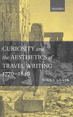 Curiosity and the Aesthetics of Travel-Writing, 1770-1840 - Nigel Leask