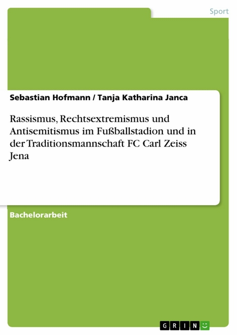 Rassismus, Rechtsextremismus und Antisemitismus im Fu&szlig;ballstadion und in der Traditionsmannschaft FC Carl Zeiss Jena -  Sebastian Hofmann,  Tanja Katharina Janca