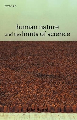 Human Nature and the Limits of Science - John Dupr&eacute;