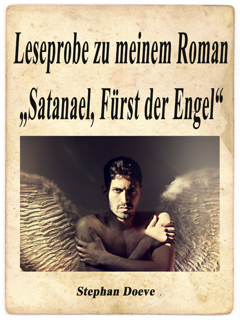 Leseprobe zu meinem Roman "Satanael, F&uuml;rst der Engel" - Stephan Doeve