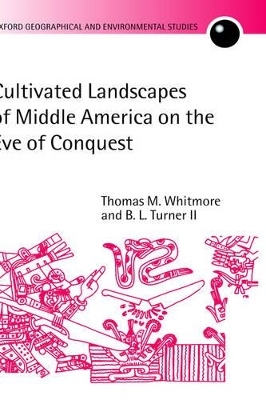 Cultivated Landscapes of Middle America on the Eve of Conquest - Thomas M. Whitmore, B. L. Turner II