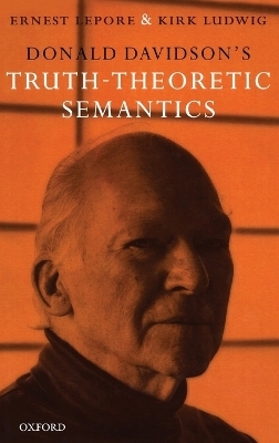 Donald Davidson's Truth-Theoretic Semantics - Ernest LePore, Kirk Ludwig
