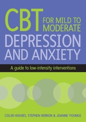 CBT for Mild to Moderate Depression and Anxiety - Colin Hughes, Stephen Herron, Joanne Younge