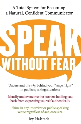 Speak Without Fear: A Total System For Becoming A Natural, Confident Com municator - Ivy Naistadt