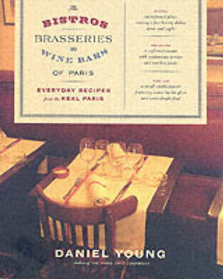 Bistors, Brasseroes, And Wine Bars Of Paris: Everyday Recipes From The R eal Paris - Daniel Young