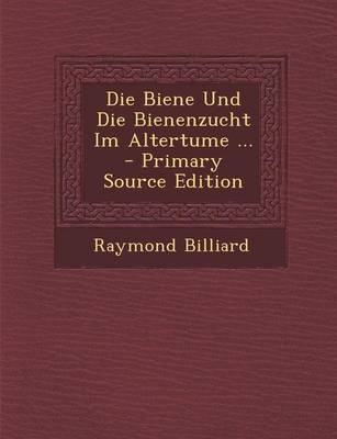 Die Biene Und Die Bienenzucht Im Altertume ... - Primary Source Edition