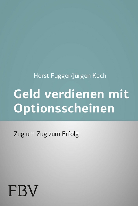 Mehr Geld verdienen mit Optionsscheinen - Horst Fugger, J&uuml;rgen Koch