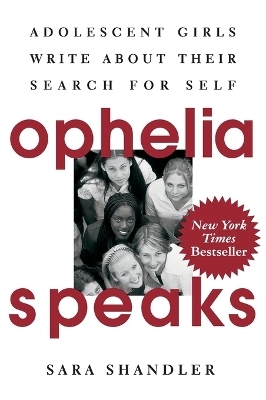 Ophelia Speaks: Adolescent Girls Write about Their Search for Self - Sara Shandler