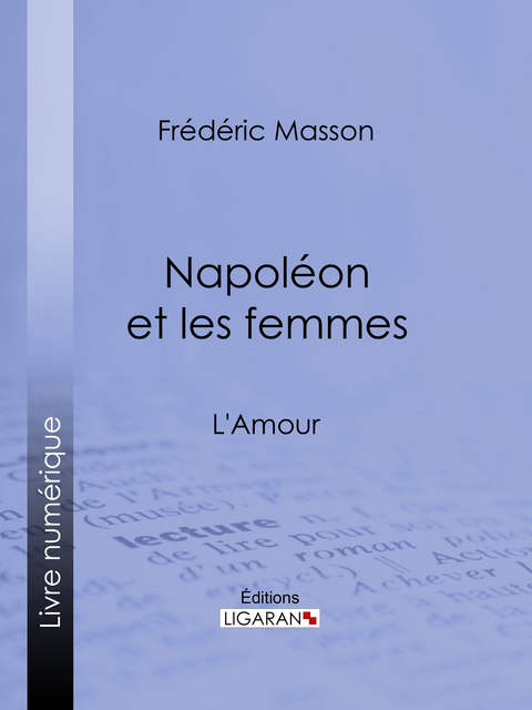 Napol&eacute;on et les femmes - Fr&eacute;d&eacute;ric Masson,  Ligaran