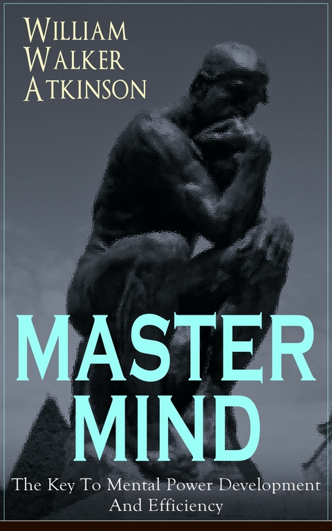 MASTER MIND - The Key To Mental Power Development And Efficiency - William Walker Atkinson
