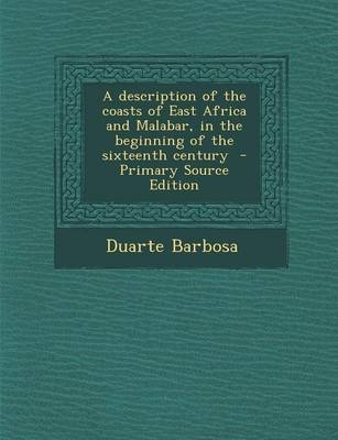 A Description of the Coasts of East Africa and Malabar, in the Beginning of the Sixteenth Century - Primary Source Edition - Duarte Barbosa