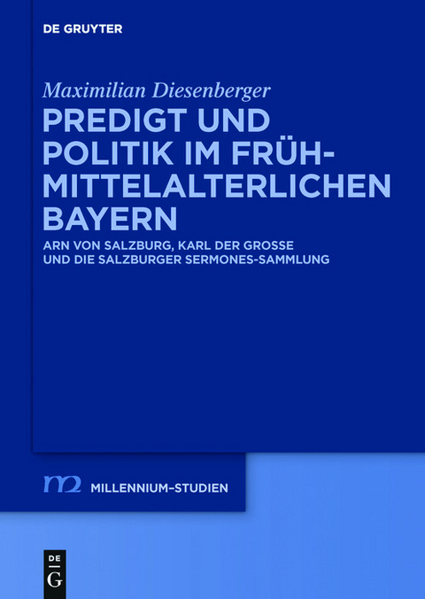 Predigt und Politik im fr&uuml;hmittelalterlichen Bayern -  Maximilian Diesenberger