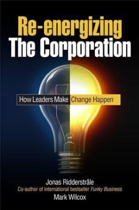 Re-energizing the Corporation - Jonas Ridderstrale, Mark Wilcox