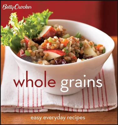 Betty Crocker Whole Grains -  Betty Crocker editors