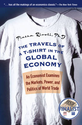 The Travels of a T-Shirt in the Global Economy - Pietra Rivoli