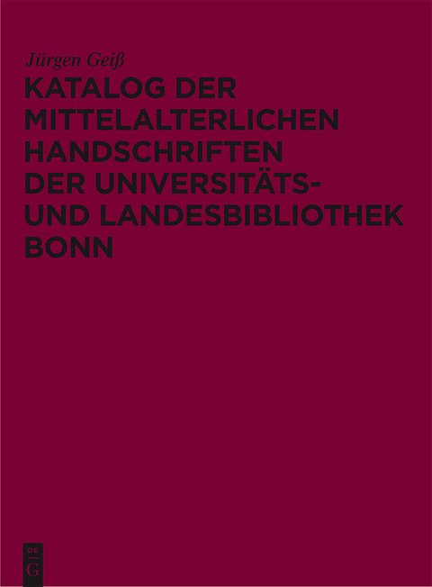 Katalog der mittelalterlichen Handschriften der Universit&auml;ts- und Landesbibliothek Bonn -  J&uuml;rgen Gei&szlig;