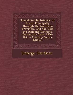 Travels in the Interior of Brazil - George Gardner