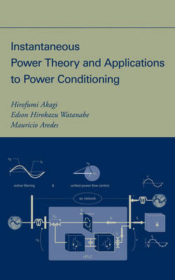 Instantaneous Power Theory and Applications to    Power Conditioning - Hirofumi Akagi, Edson Hirokazu Watanabe, Mauricio Aredes