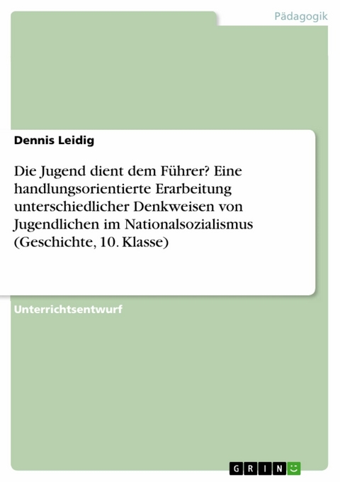 Die Jugend dient dem Führer? Eine handlungsorientierte Erarbeitung unterschiedlicher Denkweisen von Jugendlichen im Nationalsozialismus (Geschichte, 10. Klasse) - Dennis Leidig