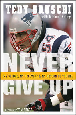 Never Give Up - Tedy Bruschi, Michael Holley