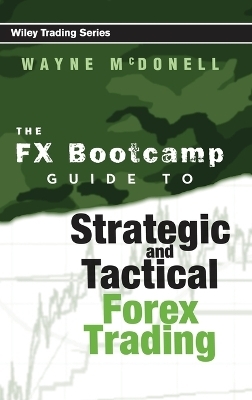 The FX Bootcamp Guide to Strategic and Tactical Forex Trading - Wayne McDonell