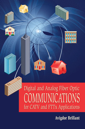 Digital and Analog Fiber Optic Communication for CATV and FTTx Applications - Avigdor Brillant