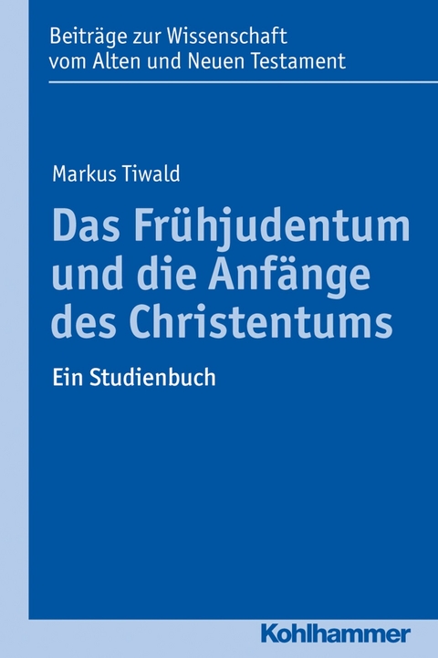 Das Fr&uuml;hjudentum und die Anf&auml;nge des Christentums - Markus Tiwald