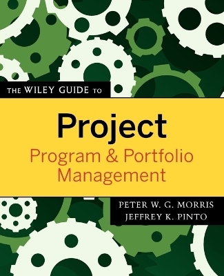 The Wiley Guide to Project, Program, and Portfolio Management - Peter W. G. Morris, Jeffrey K. Pinto