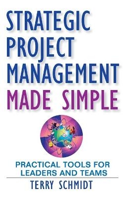 Strategic Project Management Made Simple - Terry Schmidt