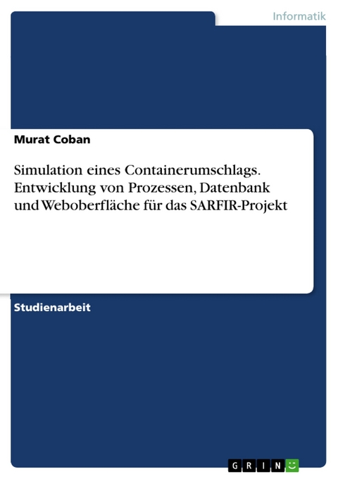 Simulation eines Containerumschlags. Entwicklung von Prozessen, Datenbank und Weboberfläche für das SARFIR-Projekt - Murat Coban