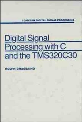 Digital Signal Processing with C and the TMS 320C30